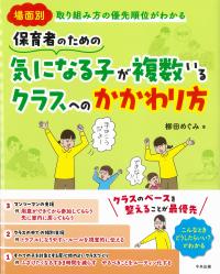 場面別取り組み方の優先順位がわかる 保育者のための気になる子が複数いるクラスへのかかわり方