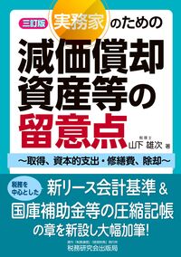 実務家のための減価償却資産等の留意点～取得、資本的支出・修繕費、除却～ 三訂版