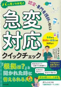 パッと見でつかむ!認定・専門看護師が教える 急変対応クイックチェック 予測から症状別・疾患別の対応まで