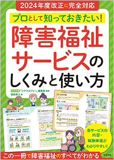 プロとして知っておきたい！　障害福祉サービスのしくみと使い方