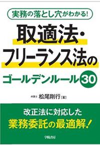 実務の落とし穴がわかる！ 取適法・フリーランス法のゴールデンルール30