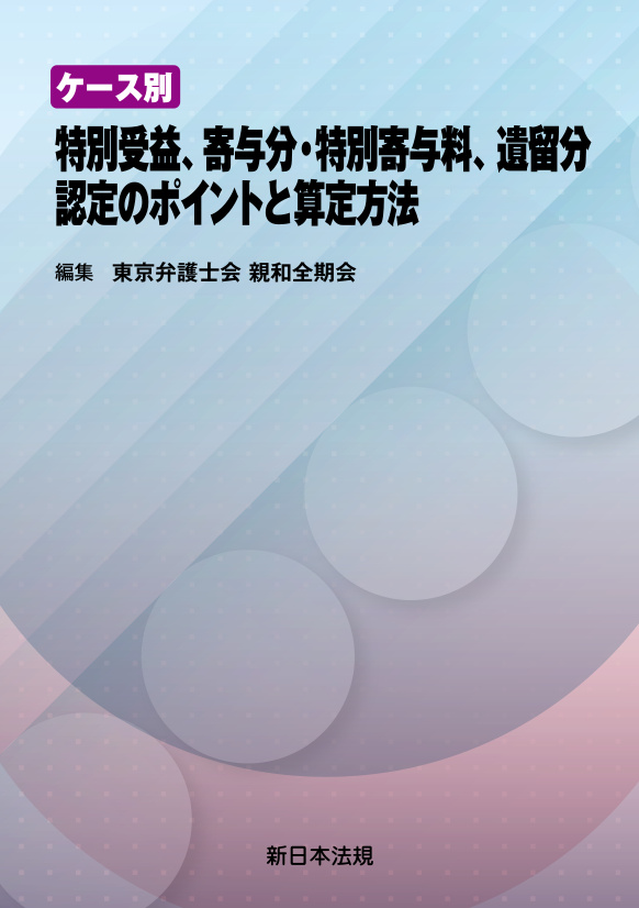 ケース別　特別受益、寄与分・特別寄与料、遺留分認定のポイントと算定方法