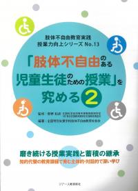 肢体不自由教育実践授業力向上シリーズNo.13 「肢体不自由のある児童生徒のための授業」を究める 2
